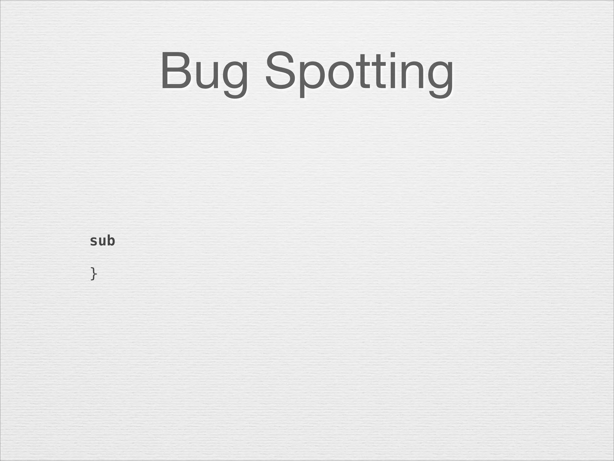 Bug Spotting

sub
    
}

 