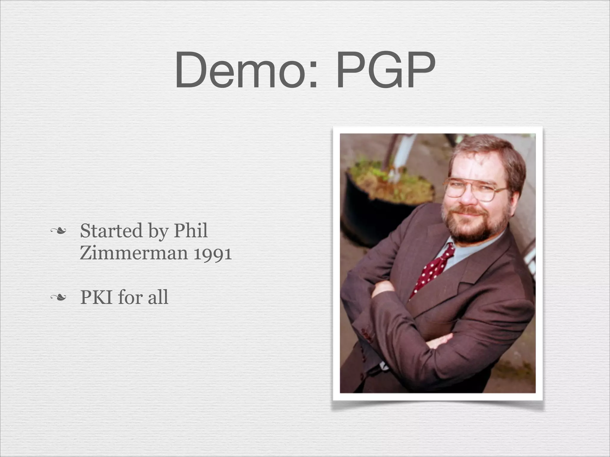 Demo: PGP

n

n

Started by Phil
Zimmerman 1991
PKI for all

 