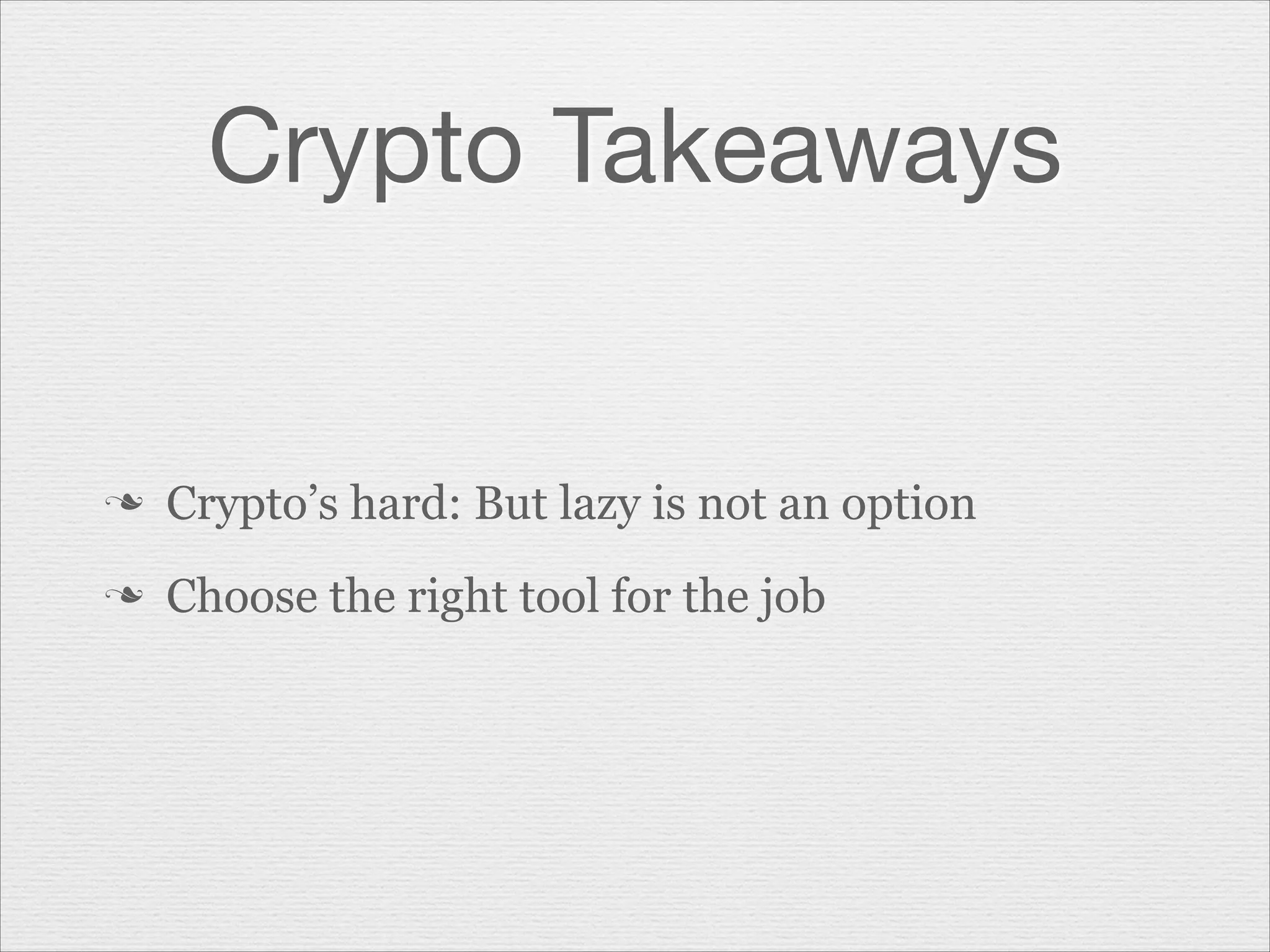 Crypto Takeaways

n

Crypto’s hard: But lazy is not an option

n

Choose the right tool for the job

 