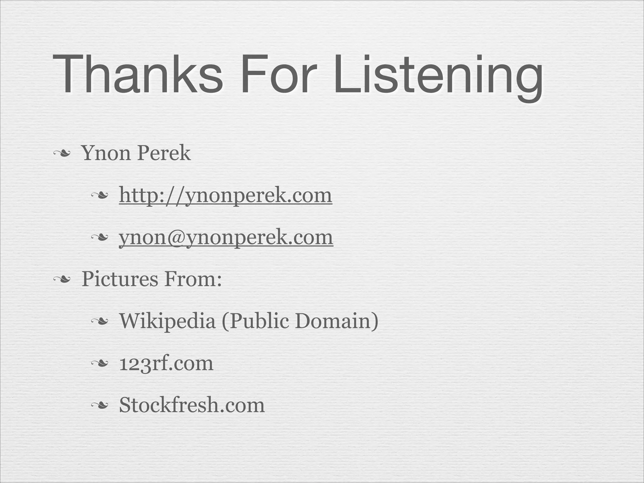 Thanks For Listening
n

Ynon Perek
n
n

n

http://ynonperek.com
ynon@ynonperek.com

Pictures From:
n

Wikipedia (Public Domain)

n

123rf.com

n

Stockfresh.com

 