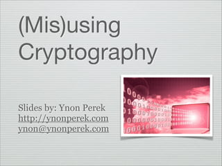 (Mis)using
Cryptography
!

Slides by: Ynon Perek
http://ynonperek.com
ynon@ynonperek.com

 