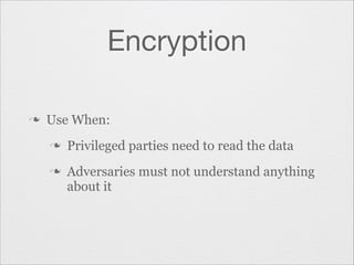Encryption
n

Use When:
n
n

Privileged parties need to read the data
Adversaries must not understand anything
about it

 