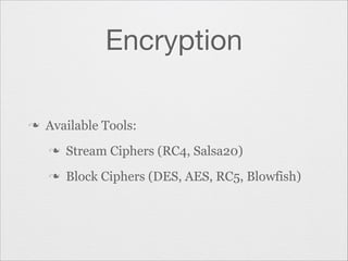 Encryption
n

Available Tools:
n

Stream Ciphers (RC4, Salsa20)

n

Block Ciphers (DES, AES, RC5, Blowfish)

 