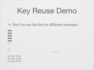 Key Reuse Demo
n

Don’t re-use the key for different messages

!
use
use
use
use
use
my
 
my
my
 
write_file
write_file
write_file

 