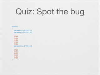 Quiz: Spot the bug
public
{
paramArrayOfByte1
paramArrayOfByte2

!

!

}

this
this
this
this
this
paramArrayOfByte2
this
this
this
this
this

 