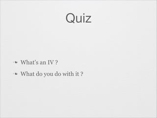 Quiz

n

What’s an IV ?

n

What do you do with it ?

 