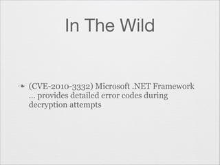 In The Wild

n

(CVE-2010-3332) Microsoft .NET Framework
… provides detailed error codes during
decryption attempts

 
