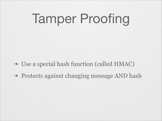 Tamper Prooﬁng

n

Use a special hash function (called HMAC)

n

Protects against changing message AND hash

 