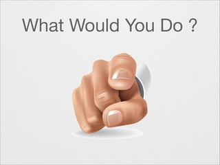 What Would You Do ?

 
