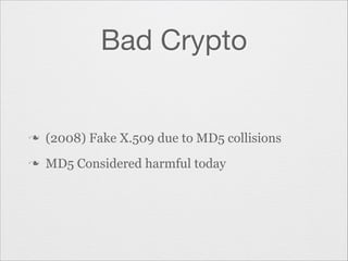 Bad Crypto

n

(2008) Fake X.509 due to MD5 collisions

n

MD5 Considered harmful today

 