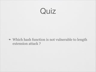 Quiz

n

Which hash function is not vulnerable to length
extension attack ?

 