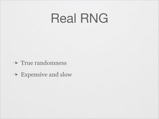 Real RNG

n

True randomness

n

Expensive and slow

 