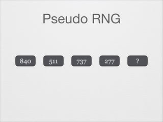 Pseudo RNG
840

511

737

277

?

 