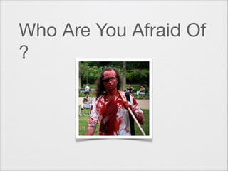 Who Are You Afraid Of
?

 