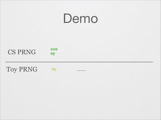Demo
CS PRNG

use
my

Toy PRNG

my

 