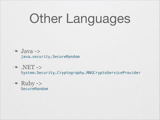 Other Languages
n

Java ->
java.security.SecureRandom

n

.NET ->
System.Security.Cryptography.RNGCryptoServiceProvider

n

Ruby ->
SecureRandom

 