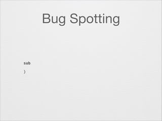 Bug Spotting

sub
    
}

 