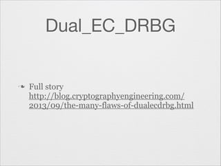 Dual_EC_DRBG

n

Full story
http://blog.cryptographyengineering.com/
2013/09/the-many-flaws-of-dualecdrbg.html

 