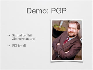 Demo: PGP

n

n

Started by Phil
Zimmerman 1991
PKI for all

 