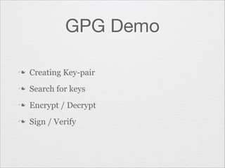 GPG Demo
n

Creating Key-pair

n

Search for keys

n

Encrypt / Decrypt

n

Sign / Verify

 