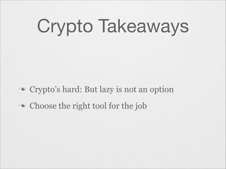 Crypto Takeaways

n

Crypto’s hard: But lazy is not an option

n

Choose the right tool for the job

 