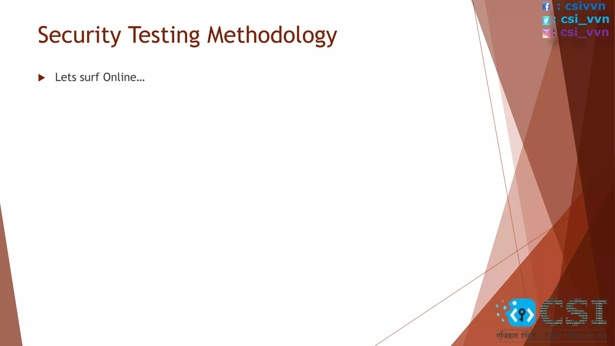 Security Testing Methodology
 Lets surf Online…
: csivvn
: csi_vvn
: csi_vvn
 