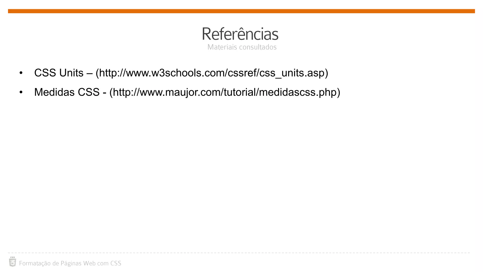 • CSS Units – (http://www.w3schools.com/cssref/css_units.asp)
• Medidas CSS - (http://www.maujor.com/tutorial/medidascss.php)