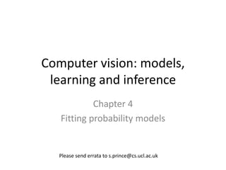 Computer vision: models,
 learning and inference
            Chapter 4
   Fitting probability models


  Please send errata to s.prince@cs.ucl.ac.uk
 