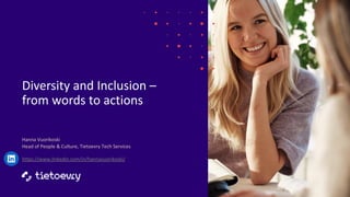 Diversity and Inclusion –
from words to actions
Hanna Vuorikoski
Head of People & Culture, Tietoevry Tech Services
https://www.linkedin.com/in/hannavuorikoski/
 