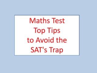 Maths Test
Top Tips
to Avoid the
SAT's Trap
 