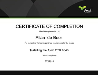 CERTIFICATE OF COMPLETION
Has been presented to
For completing the learning and test requirements for the course
Date of completion:
Allan de Beer
Installing the Aviat CTR 8540
6/29/2016
 