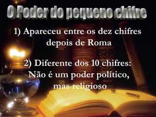 1) Apareceu entre os dez chifres
depois de Roma
2) Diferente dos 10 chifres:
Não é um poder político,
mas religioso
 