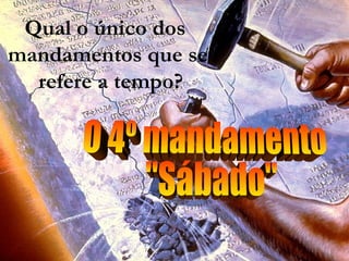 Qual o único dos
mandamentos que se
refere a tempo?
 