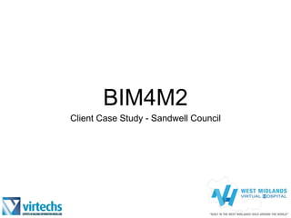 BIM4M2
Client Case Study - Sandwell Council
 