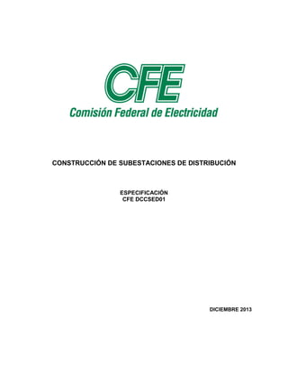 CONSTRUCCIÓN DE SUBESTACIONES DE DISTRIBUCIÓN
ESPECIFICACIÓN
CFE DCCSED01
DICIEMBRE 2013
 