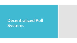 Decentralized Pull
Systems
 