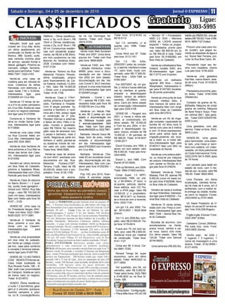Sábado e Domingo, 04 e 05 de dezembro de 2010                                                                                                                Jornal O EXPRESSO                    11

      CLA$$IFICADOS                                                                                                                       Gratuito                                Ligue:
                                                                                                                                                                              3303-5995
                                  R$95mil – Ótima residência,        ria na rua Domingos Ve-         Tratar fone: 9112-8162 ou            • “Monitor 15” • Processador     balcão pia (R$200,00), uma ge-
           IMÓVEIS:               nova, c/ 3q, no B. Brum I, R$      ríssimo. Tratar com Paulo       9618-5112.                           AMD 2.2 GHS • Memória            ladeira (R$ 150,00). Fone: 9188-
                                  75mil e Ótimas residências,        (9916.0725).                                                         DDR2 de 1,5GHS possível          0515 / 9655-7127 (Celso).
  Atenção! Você que quer                                                                              Gol 1.0, vermelho, c/ ar
                                  novas c/ 2q, no B. Brum I, R$                                                                           expandir • Todos os progra-
investir em Cruz Alta, tenho                                                 AUTOMÓVEIS:             quente, ano 1996. Tratar:                                               Procuro uma casa para mo-
                                  55 mil. Construímos residên-                                                                            mas instalados, pronto para
um ótimo apartamento em                                                                              9177-1071.                                                            rar (cuidar), que pague so-
                                  cias com excelente acaba-           Vendo moto Web Sundown                                              uso. Valor R$ 600,00 em 2x
construção na Barão do Rio                                                                            Corsa Wind ano 97. Tratar           ou R$ 500,00 à vista. Tratar     mente as despesas de água e
                                  mento, de R$ 60 à R$ 90mil,        Prata, ano 2007, única dona,
Branco, 989. Quarto, suíte,                                                                          pelo fone: 9113-1161.                pelo fone: 55 91682562, em       luz. Nome Nair Ferreira, pro-
                                  em mini condomínio na Vila         poucos km. Tratar com Ana
sala, varanda, cozinha, área                                                                                                              Boa Vista do Cadeado.            curar na Rua Bras Caino, 49.
                                  Brenner, Av. Venâncio Aires,       pelo fone: 9908.6626.             Gol      1.0,   16v,     turbo,
de serviço, sacada frontal e
lateral, garagem. Próximo ao      2538. Contatos com Heitor:                                         2000/2001, preto, 4p, comple-                                           Precisando roçar seu ter-
                                                                      Vende-se F400, ano 1981                                              Vende-se colheitadeira New
mercado, colégio, farmácia,       9107-3129.                                                         to, c/ alarme, interface e rodas                                      reno com roçadeira, chame
                                                                     – direção Hidráulica, motor                                          Holland, modelo 5050, ano
saída para perimetral. Tratar:     Vende-se. Terreno na Rua          MWM, pneu novo e docu-          15”, carro lindo, muito con-         85.Interessados ligar para       Luis pelo fone: 9159.4200.
9992.7397 / 3322.4163.            Marechal Floriano Peixoto,         mentação em dia. Veiculo        servado, valor R$ 17.900,00.         9617.5773 com Evandro.
                                                                     Gol 2002 em bom estado,         Tratar fone : 3324-1384 ou                                              Vende-se uma geladeira
  Vende-se uma casa de            ótima localização, próprio
                                                                     documentação em dia. Vei-       9169-3467.                            Vende-se um resfriador          fost-free, marca Bosch, esta-
madeira para ser retirada do      para financiamento da Cai-
                                                                     culo Corcel II, 84,5 marchas,                                        agranél, 850 litros – marca      do de nova. Fone: 9115-6018
local. Cobertura de telhas        xa Federal, medindo 13,20m                                            Fox 2007/2007, 4p, cor gra-
                                                                     a álcool. e uma moto Kazinski                                        Wesphalem. Interessados li-      (Milton)
francesas, com aberturas, a       x 18m. Valor R$ 16.000,00                                          fite, c/ vidros e travas elétricas
                                  – Direto com o proprietário.       2010.interessados ligar para                                         gar para 81357393 (localida-
casa mede 7.50 x 9.00mts.                                                                            nas 4p, interface, ar quente,                                           Plantadeira cinco linha, plan-
                                  Tratar: 9135-1758.                 91320467(Jorge).                                                     de de ponte queimada).
Interessados    ligar   para                                                                         limpador e desembaçador                                               tio direto. Tratar: 9164.4399
91294959 em Cruz Alta.              Vende-se. Casa c/ 115m²,           Barbada – Corcel l, ano       traseiro, sensor de estacio-           Vende-se uma junta de bois     (Waldemar).
                                  central, próxima a Supermer-       77 – apenas R$ 2.500. Inte-     namento, 25.000km, único             mansos, mestiço Zebu, e
  Vende-se 13 hectar de ter-                                                                         dono. Carro em ótimo estado                                             Cortador de grama de fio,
                                  cado, Farmácia e Hospital.         ressados tratar pelo fone 55                                         bois mansos de sobre ano.
ra a 4 kl do posto pampeano                                                                          de conservação. Interessados                                          800watts; Máquina de cortar
                                  Com 8 peças grandes: 3q,           91526190 em Cruz Alta.                                               Interessados falar com Jorge
em Cruz Alta. Aceita-se casa                                                                         ligar para 3324-4108.                                                 grama de rodinha; Máquina
e carro no negócio.interessa-     cozinha e banheiro c/ cerâ-                                                                             em Boa Vista do Cadeado
                                                                       Vende-se um Veiculo Fies-                                                                           de fazer Krep’s Suiço; Free-
dos ligar para 91372558.          mica até o teto, possui vigas                                        VENDE-SE – Peugeot ano             pelo fone 96127912.
                                                                     ta ano 99 2 portas em bom                                                                             zer vertical 260 l, seis gave-
                                  p/ construção de 2º piso.                                          2001, c/ travas e vidros elé-
                                                                     estado e documentação em                                               Vende-se um Kit de irriga-     tas. Tratar:3303-5354/9159-
  Compra-se e hectares de         Paredes internas e externas                                        tricos, ar condicionado, em
                                                                     dia. Reboque trucado para                                            ção completo. capacidade da      4200 (Luiz).
terra no rincão Santa Cata-       e tijolos de vidro. Pátio c/ la-                                   ótimo estado, R$ 18.000,00
                                                                     2 animais,capacidade 1600                                            bomba 40 mil litros hora.15
rina. Interessados ligar para     jotas, murado e gradeado,                                          e Ford Ka ano 2004, c/ lim-
                                                                     kilos. Tratar com Davi pelos                                                                           Uma geladeira, com alto
91710690.                         valor R$ 150mil. No mesmo                                          pador e desembaçador tra-            barras com cano de 6 metros
                                                                     fones:96439325 ou 3322 7961.                                                                          service. Tratar no fone: 3303-
                                  pátio casa de alvenaria com                                        seiro, branco, entrada de R$         e com 10 bicos expressores.
 Vende-se uma casa mista                                                                                                                                                   0605 (Leni).
                                  2 peças e banheiro, mais 2           Barbada: Veiculo fusca 86,    10.000,00 + 26 parcelas de           serve para vários tipos de
na Rua Coronel Mello em                                                                                                                   irrigação,podendo ser toca-
                                  canils. Negocia-se parte em        bege, bom de pneu, motor        R$ 366,00. Tratar: 9118-4437                                            VENDE-SE. Uma gaiola
Cruz Alta. interessados ligar                                                                                                             da a trator ou á motor elé-
                                  dinheiro e saldo parcela-se        revisado e documentação         / 9165-2017.                                                          para hammester, uma estan-
para 055 3324 3663.                                                                                                                       trico.Interessados ligar para
                                  ou aceita-se imóvel de me-         em dia. Interessados ligar                                                                            te rack, uma mesa p/ escri-
  Vende-se dois hectares de       nor valor em outro estado.         para 91632823 com Evandro         Escort Europeu ano 1994, a         91487411 falar com Miro na       tório com cadeira, um vídeo-
terra próximos a Cruz Alta na     Tratar fone: 9945-5589.            em Cruz Alta.                   álcool, em bom estado, valor         localidade do faxinal.           cassete, um título patrimonial
divisa das terras dos Casa-                                                                          R$ 8.000,00. Tratar pelo fone:
                                    Vende-se casa de alvena-           Barbada: Vende-se Che-                                                                              do Clube Internacional. Fone:
rim. Interessados ligar para                                                                         3324-4650.                            Vende-se uma esteira elétri-
                                  ria com 40m², averbada com         vette 83 em excelente condi-                                                                          3322-2378 / 8413-3506, após
91274350.                                                                                                                                 ca, ou troca-se por máquina
                                  documentos em dia. Rua:            ção, documentação em dia.        Escort L, ano 1989. Com                                              às 18 horas.
                                                                                                                                          de costura. Interessadas falar
  Vendem-se vários terrenos       Marechal      Floriano,nº247.      Interessados, falar com Lau-    Daniel (9143.0928).                  com Janete no Rincão do ti-       Um cercado para bebê em
em Boa Vista do Cadeado,          Terreno 11x26. Valor de R$         demir pelo fone 91202300 –       Pick-up Montana, ano 2004.          gre pelo fone 91378576.          estado de novo, com 3 me-
próximo a Sapataria Ribas.        20.000,00, direto com o pro-       Cruz Alta.                      Tratar: 9964.5156(Evandro).                                           ses de uso, na caixa, valor R$
Interessados falar com Chico      prietário. Fone: 9135.1758.                                                                               Barbada: Vende-se Trator
                                                                       Pop 100, ano 2010, finan-       Corsa Super 1.0 MPFI,                                               180,00. Tratar: 9624-9544.
Pedrotti pelo fone 91784468.                                                                                                              Massey, Perk 95, apenas R$
                                   Vendo.Casa       de   alvena-     ciada, 8 parcelas pagas.        ano/modelo 1999, cor pra-            9.000,00 (nove mil reais) tra-
  Vende-se Casa de esquina                                                                                                                                                   Uma Pizzaria, em ótima
                                                                                                     ta, c/ 84.000km, 2º dono, c/         tar pelo fone 91825096, beira
no Bairro Bonini I – 3 quar-                                                                                                                                               localização, clientela forma-
                                                                                                     ar-quente, película, alarme,         rio Boa Vista do Cadeado.
tos, (suíte) duas garagens –                                                                                                                                               da há mais de 4 anos, em 2
                                                                                                     trava elétrica, som CD Pio-
imóvel com 150m2. Rua São                                                                                                                                                  ambientes, com a melhor te-
                                                                                                     neer e IPVA pago. Valor R$             Vendem-se vacas e novilhas
Jorge – valor R$ 100.000,00                                                                                                                                                le-entrega da cidade. Aceita-
                                                                                                     14.500,00 c/ o proprietário,         da raça Holandesa. Interessa-
(cem mil reais). Interessados                                                                                                                                              se carro no negócio. Fones:
                                                                                                     fone: 9612-3411 ou financia-         dos ligar para 91482532 – Fa-
falar com Heitor pelo fone 55                                                                                                                                              3303-6935 ou 9157-4600.
                                                                                                     se e troca-se com a revenda,         xinal Boa Vista do Cadeado.
9107 – 3129.                                                                                         fone: 3322-1134.                                                        Um freezer Prosdócimo de 01
                                                                                                                                            Vende-se 10 vacas Jersey,
 VENDE-SE. Uma casa na                                                                                 Um gol 1.6, ano 2000. Tra-                                          tampa. Um uno ano 97, em bom es-
                                                                                                                                          todas com cria. Preço a com-
Av. Presidente Vargas, 2041.                                                                         tar: 8419.2607 / 8428.3834                                            tado. Fone: 9120-2309 (Rogerio).
                                                                                                                                          binar. Interessados ligar para
Tratar com Moa: 3322-1268 /                                                                          (Elenir).                            9951.7048 – faxinal Boa Vis-      Fogão a gás, 6 bocas. Fone:
8426-0325 / 9117-2981.
                                                                                                       Gol 1.0, ano 2006,flex, com-       ta do Cadeado.                   3322-3597 (Edite).
  Vende-se 2 hectares de                                                                             pleto, valor R$ 23.800,00. Tra-
terra, próximo a cruz alta,                                                                                                                 Bicicleta de alumínio, com      Geladeira Consul 280litros.
                                                                                                     tar fone: 9176-6914.                 amortecedores na frente,
divisa com os Casarim.                                                                                                                                                     Pia cuba inox, nova. Fone:
interessados,ligar    para                                                                             Fusca ano 75, em bom es-           pneus novos, cambio e cai-       3303-0605 (Sonia).
91274350.                                                                                            tado, azul, valor R$ 2.800,00.       xa nova, banco com mola.
                                                                                                     Aceita-se troca por material         Em ótimo estado. Valor R$          Vendo jogo de sofá (
 Vende-se uma propriedade                                                                            de construção. Tratar fone:          120,00. Tratar com Samuel        2 lugares + 3 lugares), 1
em boa vista do cadeado,                                                                             9141-1127.                           (8144-6600).                     cama de massagem e uma
em frente ao colégio munici-                                                                                                                                               lareira. Tratar: 9142-8066 /
pal bvc. casa para comércio                                                                            Corsa ano 96, 4 bicos. Car-         Uma cama box (R$ 300,00),       8127-4939.
e moradia.2 terrenos.interes-                                                                        los (9991.7239).
sados ligar para 91267700.                                                                            Renault Twingo 94, super
 VENDE-SE 13 HECTARES                                                                                economico, carro em ótimo
COM BENFEITOVende-se.                                                                                estado. Tratar: 8409.0423 ou
Casa mista localizada na                                                                             9171.4855.
Rua Ricardo Fanfa, 186 – B.                                                                           Gol quadrado, ano 94, cor
São José (nas proximidades                                                                           vermelho, valor R$ 9.000,00.
do Campus). Aceita-se carro                                                                          Tratar pelos fones: 3322-7863
de menor valor no negócio.                                                                           e 9148-3833 ou na Rua Dr.
Tratar: 9123-9572.                                                                                   Couto, 308.
  VENDO. Ótima residência,
c/ suíte + 2 dormitórios, gara-                                                                                   DIVERSOS:
gem p/ 2 veículos, quiosque,
                                                                                                       Computador Configuração:
cozinha campeira e pisci-
                                                                                                     • Placa Mãe Asus •HD 40 GB
na, no B. Conceição/Bonini,
 