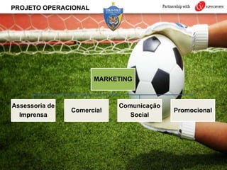 PROJETO OPERACIONAL
MARKETING
Assessoria de
Imprensa
Comercial
Comunicação
Social
Promocional
 
