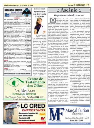Sábado e domingo, 04 e 05 de junho de 2011                                                                                                                        Jornal O EXPRESSO                        11


    Abertura da competição
                                                                                          FACCENTRO
                                                                                         Qualificação                                       .: Ascânio :.
                                                                                        em Secretaria
    acontece neste domingo
                                                                                          Executiva                                   A quase morte do menor

                                                                                                                                O
                               VENDE-SE                         CRECI 37943
                                                                                                                                            Promotor de Justi-         passou a admoesta-lo em altos brados.
APTO - END. TRAVESSA JULIO TIM - 2 quartos, 1suite, sala e sala de
jantar, coz, banh, area de serv, garag --------------------- R$ 135.000,00
                                                                                                                                            ça recém havia sido        Estava exaltado. Os seus gritos chega-
APTO–ED.SANTIAGO DE COMPOSTELA(Voluntátios da Patria 374)-2                                                                                 aprovado no concurso       vam a ser ouvidos até na agência ban-
quartos,1suite,coz,sala,area de serv,garag --------------- R$ 145.000,00                                                   para ingresso no cargo e fora designa-      cária. Certamente foi levado a tanto
APTO – ED.SANTIAGO DE COMPOSTELA (Voluntátios da Patria 374) -                                                             do para a sua primeira comarca. Local       pela incorrigível conduta do menor, que
2 dorm, 2sacadas, hall, estar/jantar,coz,laved,banheiro socia, banheiro                                                    distante, com estradas precárias de chão    constava no relatório policial. Segundo
priv ---- R$ 195.000,00                                                                                                    batido. Perdeu-se no caminho. Atolou        disse ao Juiz, mais tarde, queria lhe dar
KIT NET -Res. Pamplona (Cel. Martins 1414) - Centro -1 dor., estar/
coz,area de serv.,banh,(opcional garagem + R$ 15mil) ----- R$ 58.000,00                                                    o seu carro, sendo acudido por alguns       um susto.
KIT NET - Res. Pamplona(Cel. Martins 1414)-Centro-1 dor., estar/coz,area                                                   colonos, pois havia chovido. Chegou à             O Juiz interrompeu a audiência,
de serv.,banh,depósito (op. garagem + R$ 15mil) ----------- R$ 75.000,00                                                   cidade sede da comarca em estado lasti-     diante do reboliço da sala ao lado. Re-
PREDIO DOIS ANDARES (Bairro S. Miguel) - 3 qts, coz, sala, banh, area                                                      mável. Mandou fotografar o automóvel        pentinamente tudo silenciou. Cessaram
de serv. terreo c/ sala com., banh,garag --------------------- R$ 110.000,00
CASA - Rua Frei Avertano (Bairro de Fatima) - 3 qtos,coz, sala,area de
serv, lareira,garagem,churr.salão de festa ------------------- R$ 60.000,00
                                                                                             A     Escola FACCEN-
                                                                                                   TRO        Unidade
                                                                                       Cruz Alta esta com as inscri-
                                                                                                                           para demonstrar aos seus superiores o
                                                                                                                           local inóspito para onde fora mandado.
                                                                                                                                                                       os gritos. Foi quando o Promotor entrou
                                                                                                                                                                       de súbito na sala das audiências, cha-
SOBRADO (todo reformado) – Bairro São Miguel - Rua Cel.Melo - 12                                                           Logo ele que residi num dos locais mais     mando Juiz. A sua aparência era de uma
                                                                                       ções abertas para o curso de        aprazíveis do Estado. Ainda bem que
comodos, 2 salão de festa,garagem p/ 2 carros------------ R$ 320.000,00                                                                                                pessoa que estava prestes a explodir.
CASA - Voluntários da Patria ,2 quartos , suite, sala, cozinha, 2 banhei-              qualificação em Secretaria          não havia levado a família... Vê-se, des-   Vermelhão. Estava em pânico.
ros, 2 garagens ---------------------------------------------------- R$ 250.000,00     Executiva / Recepcionista           de logo, que estava muito contrariado
CASA –Rua Gabriel de Carvalho (Bairro Petrópolis II)2 quartos,sala/                    com a duração de 80 horas.                                                            Levou o Juiz até o seu gabinete e
                                                                                                                           pelo desterro que havia lhe imposto.
varanda,1 suit, 2 banh, churr, garag/ p2 carros ----------- R$ 135.000,00              No curso será trabalhado a                                                      apontou para o menor que estrebuchava
CASA ( B. BONINI l) - Rua N. S. Auxiliadora- 4 quart,sala, coz ,2 wc, area                                                       A pessoa descrita era de origem       no chão. Contorcia-se e uma baba vis-
                                                                                       habilidades e a qualificação
de serv, gar. p/ 2 carros c/churrasqueira --------------------- R$ 90.000,00                                               italiana. Quase cinquentão, seus cabe-      cosa escorria da sua boca.
                                                                                       técnica das participantes,
CASA Rua Cariri ( Boa Parada – ) – 3 Quartos, Sala/Varanda,Cozinha, Area /                                                 los estavam rareando. Dois metros de
Seviço - Passa CEF ---------------------------------------------------- R$ 72.000,00   conscientizar e ampliar a visão                                                       Nesta altura o Juiz também ficou
                                                                                                                           altura, pendendo para a obesidade. Era
Casa – Rua Padre Pompeo (Bairro de Fátima) - 2 quartos, sala, cozi-                    da administração empresarial,                                                   em pânico e chamou dois Oficiais de
                                                                                                                           vermelhão, apoplético. Em suma era:
nha, wc, garagem – passa CEF ----------------------------- R$ 80.000,00                atividades e comportamento                                                      Justiça que se encontravam no prédio,
Casa - Rua Padre Pompeu ( Bairro de Fatima) - 3 quartos, sal , cozi-                                                       um guarda roupa de seis portas.
                                                                                       profissional para o sucesso do                                                  determinando que levasse o menor para
nha, wc, garagem – passa CEF------------------------------- R$ 90.000,00
                                                                                       trabalho em equipe e desen-               Na comarca não havia Juizado de       o hospital que ficava ao lado do Forum.
Casa- Rua Silveira Martins ( Bairro – Bonini l) 2 quartos, sala/                                                           Menores e ainda não se falava em Con-
cozinha,wc,garagem --------------------------------------------R$ 90.000,00            volver a função de secretária                                                   Não precisou muito esforço para carre-
                                                                                       com eficácia.                       selho Tutelar. Os menores infratores        gá-lo escada abaixo.
ALUGA-SE                                                                                                                   eram apresentados ao Juiz da comarca
APTO- ( Ed.Continente – Centro) 2 quartos, 1 suite,cozinha, area de ser-                      O Público-alvo são se-                                                         Seguiu-se um longo e pesado silên-
                                                                                       cretárias, recepcionista, profis-   e ao Ministério Público. Vinha acompa-
viço, disp,garg,gas central, elevador ------------------------------ R$ 1000,00                                                                                        cio. O Juiz e o Promotor estavam ater-
SALA COMERCIAL – 400 m²                                                                sionais liberais e pessoas inte-    nhado de um relatório policial, sobre as
                                                                                                                                                                       rorizados, já imaginando as manchetes
(Duque de Caxias Prox. a Auto Panambi ------------------------ R$ 2.500,00             ressadas no assunto. O curso        suas atividades e antecedentes.
                                                                                                                                                                       nos jornais do dia seguinte: Menor mor-
SALA COMERCIAL (Procópio Gomes) 40 m² ---------------------- R$ 350,00                 esta previsto para ter início no          O menor era conhecido pelo ape-       re devido aos maus tratos dispensados
TERRENOS                                                                               mês de junho. As inscrições e       lido de Ouriço, devido ao seu cabelo        pelo Promotor, estando o Juiz a poucos
RUA CARIRI- (Boa Parada) ---------------------- R$ 16.000,00                                                               amarelado e espetado. Mas o que cha-
                                                                                       informações podem ser adqui-                                                    passos e não foi acudi-lo. Isto dentro da
RUA LOTHAR WOLF- (Estrada da Unicruz,Prox. Pousada 2001)- R$ 16.000,00
                                                                                       ridas na FACCENTRO. Rua:            mava a atenção era a sua pequena es-        casa da Justiça!
 Voluntários da Pátria, 374 - Sala:01 - F.: 3303-5770 / 9681-9186                      Barão do Rio Branco, 1255           tatura, quase raquítica, que facilitava
                                                                                                                                                                             Os minutos que se seguiram du-
                                                                                       ou pelo fone 3322 6746.             as suas investidas contra o patrimônio
                                                                                                                                                                       raram uma eternidade. Foram cortados
                                                                                                                           alheio. Consta que não havia casa que
                                                                                                                                                                       pelas risadas dos Oficiais de Justiça que
                                                                                                                           o Ouriço não tivesse entrado. Sempre
                                                                                                                                                                       retornavam do hospital. No topo da es-
                                                                                                                           pela janela basculante ao banheiro. A
                                                                                                                                                                       cada eram aguardados com a maior afli-
                                                                                                                           sua ficha policial era extensa.
                                                                                                                                                                       ção, quando disseram:
                                                                                                                                 Foi o Ouriço trazido ao Forum
                                                                                                                                                                             - Nada houve de grave. O Ouriço
                                                                                                                           mais de uma vez. Como o Juiz esti-
                                                                                                                                                                       teve um ataque epilético e já está bom.
                                                                                                                           vesse presidindo uma audiência cível,
                                                                                                                                                                             O menor, certamente, ficara assus-
                                                                                                                           pediu ao Promotor que encaminhasse o
                                                                                                                                                                       tado diante da cólera daquele homem
                                                                                                                           assunto do menor.
                                                                                                                                                                       imenso, que parecia porejar sangre pelo
                                                                                                                                 O Forum estava localizado na parte    corpo. Ficara assustado, provocando o
                                                                                                                           superior do prédio que servia de agência    ataque epilético.
                                                                                                                           ao Banrisul. As paredes divisórias eram
                                                                                                                                                                             Nunca mais tiveram notícia do
                                                                                                                           de madeira. Com frequência se ouvia o
                                                                                                                                                                       menor, não sabendo se intimidado mu-
                                                                                                                           que falavam na sala ao lado.
                                                                                                                                                                       dou de conduta ou mudou de cidade.
                                                                                                                                 O gabinete do Promotor ficava         Por outro lado, o Promotor e o Juiz não
                                                                                                                           ao lado da sala das audiências, onde o      gostavam sequer de lembrar a espinho-
                                                                                                                           mesmo recebeu o menor. Ato contínuo         sa experiência.




                                                                                                                                                                            OAB/RS 73.010
 