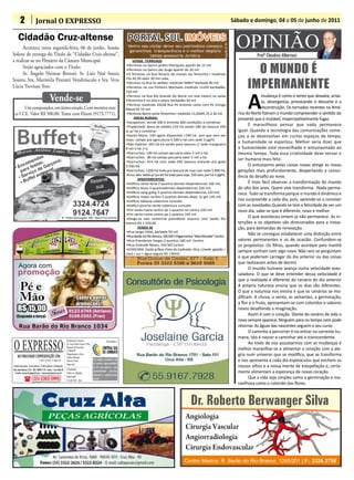 2                 Jornal O EXPRESSO                                                                                                                                                             Sábado e domingo, 04 e 05 de junho de 2011

     Cidadão Cruz-altense
      Acontece nesta segunda-feira, 06 de junho, Sessão
Solene de entrega do Título de “Cidadão Cruz-altense”,
                                                                                                                                                                                                         OPINIÃO    Profº Claudino Albertoni
a realizar-se no Plenário da Câmara Municipal.

                                                                                                                                                                                                                 O MUNDO É
                                                                                                                                 VENDE :TERRENOS
                                                                                                                             •Terrenos no bairro jardim Petrópolis apartir de 15 mil
      Serão agraciados com o Título:                                                                                         •Terrenos no bairro são Jorge apartir de 20 mil
      Sr. Ângelo Neimar Bottari; Sr. Luiz Noé Souza                                                                          •3 Terrenos na Rua Nicacio de morais sta Terezinha I medindo


                                                                                                                                                                                                               IMPERMANENTE
Soares; Sra. Maristela Pozzatti Vendrúsculo e Sra. Vera                                                                      15x 42,50 valor 30 mil cada,
                                                                                                                             •Terreno na Rua Dr woltier medindo 948m² Barbada 90 mil.
Lúcia Trevisan Yost.                                                                                                         •Terrenos na rua Pinheiro Machado medindo 11x50 barbadão,




                                                                                                                                                                                                               A
                                                                                                                             150 mil.

                                            Vende-se                                                                         •Terreno na Rua Rio Grande Do Norte um lote inteiro na santa
                                                                                                                             •Terezinha II no alto e plano barbadão 50 mil.
                                                                                                                             •Terreno medindo 24x58 Rua Pe Antonio costa com Pe Conigo
                                                                                                                                                                                                                        mudança é como o vento que devasta, arras-
                                                                                                                                                                                                                        ta, desorganiza, provocando o descarte e a
      Um computador, em ótimo estado. Com monitor mar-                                                                       Mauá R$ 55 mil.                                                                            reconstrução. Os tornados recentes na Amé-
 ca CCE. Valor R$ 500,00. Tratar com Elizete (9173.7771).                                                                    •Terrenos Bairro santa Terezinha I medindo 13,20x95 25 á 30 mil.             rica do Norte fizeram o mundo compreender o sentido do
                                                                                                                                  AREAS RURAIS:                                                           presente que é mutável, imperceptivelmente fugaz.
                                                                                                                             •Iacapetum: vende 300 e arrenda 360 condições a combinar.
                                                                                                                             •Tupãciretã: beira do asfalto 210 há sendo 180 de lavoura 350                      É maravilhoso pensar que nada permanece
                                                                                                                             sc p/ há a combinar                                                          igual. Quando a tecnologia das comunicações come-
                                                                                                                             •Santa Maria :140 agora disponível +140 há ano que vem em                    çou a se desenvolver em curtos espaços de tempo,
                                                                                                                             maio campo pra agricultura 4.500 o há com sede 3 pgtºs.
                                                                                                                             •São Gabriel: 263 há há sendo para lavoura c/ sede mangueira
                                                                                                                                                                                                          a humanidade se espantou. Melhor seria dizer que
                                                                                                                             8 mil o há 1+2.                                                              a humanidade está maravilhada e entusiasmada ao
                                                                                                                             •Garruchos: 100 há campo pecuária valor 5 mil o há.                          mesmo tempo. Toda essa criatividade deve tornar o
                                                                                                                             •Garruchos : 86 há campo pecuária valor 5 mil o há.
                                                                                                                             •Garruchos: 414 há com sede 350 lavoura restante pra gado
                                                                                                                                                                                                          ser humano mais feliz.
                                                                                                                             5.500 há.                                                                          O entusiasmo pelas coisas novas atinge as novas
                                                                                                                             •Garruchos: 1200 há toda pra lavoura de soja com sede 5.800 há.              gerações mais profundamente, despertando a consci-
                                                                                                                             •Cruz alta: Saída p/ ijui 60 há toda para soja, 550 saco por há 3 pgtºs.     ência do desafio ao novo.
                                                                                                                                     APARTAMENTOS:
                                                                                                                             •Edificio santa tecla 2 quartos demais dependencias 160 mil,                       É mais fácil observar a transformação do mundo
                                                                                                                             •Edificio bisso 3 quartosdemais dependencias 220 mil,                        do alto dos anos. Quem vive transforma. .Nada perma-
                                                                                                                             •Edificio vang gohg 3 quartos demais dependencias 220 mil,                   nece. Tudo se transforma porque o mundo é dinâmico e
                                                                                                                             •Edificio major toribio 2 quartos demais depe. S/ gar 145 mil,
                                                                                                                             •Edificio bibiana cobertura consulte                                         nos surpreende a cada dia, pois, aprende-se a conviver
                                                                                                                             •Edifico ponche verde cobertura consulte                                     com as novidades Quando se tem a felicidade de ver um
                                                                                                                             •Em santa maria centro ap 3 quartos no centro 220 mil                        novo dia, sabe-se que é diferente, novo e melhor.
                                                                                                                             •Em santa maria centro ap 2 quartos 165 mil
                                                                                                                             •Aluga-se sala comercial presidente esquina com barão Rio
                                                                                                                                                                                                                O que aconteceu ontem já não permanece. As in-
                                                                                                                             branco R$ 1.550,00                                                           tenções e os objetivos são direcionados para a inova-
                                                                                                                                     VENDE-SE                                                             ção, para demandas de renovação.
                                                                                                                             •Rua Jango Vidal, barbada 50 mil
                                                                                                                             •Rua Barão Do Rio Branco, 500 Mil 3 Pagamentos ”Bela Moradia” Centro
                                                                                                                                                                                                                Não se consegue estabelecer uma distinção entre
                                                                                                                             •Rua Presidente Vargas,3 quartos 160 mil -Centro                             valores permanentes e os de ocasião. Confundem-se
                                                                                                                             •Rua Andrade Neves, 350 Mil Centro                                           os propósitos. Os filhos, quando acordam pela manhã
                                                                                                                             •CHÁCARA: Saída p/Boa Vista do Cadeado, 6ha, c/sede, galpão +
                                                                                                                                                                                                          sempre sonham com algo novo. Não raro se perguntam
                                                                                                                             casa + luz + água segura R$ 130mil.
                                                                                                                                                                                                          o que poderiam carregar do dia anterior ou das coisas
                                                                                                                                                                                                          que realizaram antes de dormir.
                                                                                                                                                                                                                O mundo humano avança numa velocidade avas-
                                                                                                                                                                                                          saladora. O que se deve entender dessa velocidade é
                                                                                                                                                                                                          que a realidade é diferente do cenário do dia anterior
                                                                                                                                                                                                          A própria natureza ensina que os dias são diferentes.
                                                                                                                                                                                                          O que a natureza nos ensina é que os cenários se mo-
                                                                            Confira outras                                                                                                                dificam. A chuva, o vento, as sementes, a germinação,
                                                                            promoções!                                                                                                                    a flor e o fruto, apresentam-se com coloridos e sabores
                                                                                                                                                                                                          novos desafiando a imaginação.
                                                                                                                                                                                                                Assim é com o coração. Diante do cenário da vida o
                                                                                                                                                                                                          novo sempre aparece. Ninguém pára no tempo nem pode
                                                                                                                                                                                                          retornar. As águas das nascentes seguem o seu curso.
                                                                                                                                                                                                                O caminho a percorrer é no entrar na corrente hu-
                                                                                                                                                                                                          mana, isto é nascer e caminhar até o transcendente.

O EXPRESSO
                                                                Responsável Técnico:                          Vinculado a:
                                                                Dr. Assis Brasil Soares Filho                                                                                                                   Ao invés de nos assustarmos com as mudanças é
                                                                Registro Profissional:
                                                                nº 0064/99
                                                                                                                                                                                                          melhor maravilhar-se e alimentar o coração com a ale-
    ABS PUBLICIDADE E REPRESENTAÇÕES LTDA
                                                                Diagramação e Artes:                                                                                                                      gria num universo que se modifica, que se transforma
                                                                Odilar Zillmann
                               CNPJ: 92.930.171/0001-38         Editora Chefe:                  Os artigos assinados são                                                                                  e nos apresenta a cada dia espetáculos que enchem os
                                                                Sônia Gai                       de inteira responsabilida-
Administração, Assinaturas, Publicidade e Redação:                                              de de seus autores, não                                                                                   nossos olhos e a nossa mente de estupefação e, certa-
Rua João Manoel, 810 - CEP: 98005-170 - Centro - Cruz Alta-RS   Circulação:
 E-mails: oexpresso@gmail.com / expresso@comnet.com.br          Todos os sábados
                                                                                                representando necessa-                                                                                    mente alimentam a esperança de nosso coração.
                                                                                                riamente a opinião deste
                                                                Impressão:                                                                                                                                      Que a vida seja simples como a germinação e ma-
            ( (55) 3303-5995                                    Cia de Arte - Ijuí              jornal.
                                                                                                                                                                                                          ravilhosa como o colorido das flores.
 