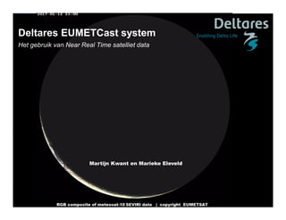 Deltares EUMETCast system
Het gebruik van Near Real Time satelliet data
Martijn Kwant en Marieke Eleveld
 