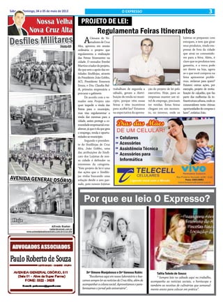3Sábado e Domingo, 04 e 05 de maio de 2013 O EXPRESSO
Nossa Velha
Nova Cruz Alta
Desfiles MilitaresParte 06
Por que eu leio O Expresso?
Talita Toledo de Souza:
“ Sempre leio no sábado aqui no trabalho,
acompanho as notícias sociais, o horóscopo e
também as receitas de culinárias que semanal-
mente anoto para colocar em prática”.
Alfredo Roeber -
roeber@comnet.com.br
www.unimedplanaltocentralrs.com.br/cruz-alta
Hoje
AVENIDA GENERAL OSÓRIO
Drª Simone Manjabosco e Drª Vanessa Rubin:
“Recebemos aqui em nosso laboratório e bus-
camossemprelerasnotíciasdeCruzAlta,alémde
acompanharacolunasocial.Aproveitamosepara-
benizamos o jornal pelo aniversário”.
Projeto de Lei:
ACâmara de Ve-
readoresdeCruz
Alta, aprovou em sessão
ordinária o projeto que
regulamenta a realização
das Feiras Itinerantes na
cidade. O vereador Everlei
Martinscriadordoprojeto,
dizquesemoapoiodasen-
tidades Sindilojas, através
do Presidente João Gobbo,
ACI, Presidente Emerson
Souza, e Dra. Claudia Bal-
di, primeira empresária a
procurar o gabinete.
De acordo com o ve-
reador este Projeto não
quer impedir a vinda das
Feiras para o município,
mas visa regulamentar a
vinda das mesmas para a
cidade, assim protege a co-
munidadeempresarialcruz-
altense, jáque é elaque gera
o emprego, renda e oportu-
nidadesaomunicípio.
Segundo o presiden-
te do Sindilojas de Cruz
Alta, João Gobbo, uma
das atribuições do Sindi-
cato dos Lojistas de nos-
sa cidade é defender os
interesses da categoria.
“Este projeto de lei é uma
das ações que o Sindilo-
jas vinha buscando uma
solução desde o ano pas-
sado, pois nossos lojistas
trabalham de segunda a
sábado, geram a distri-
buição de renda no muni-
cípio, porque vêm essas
feiras e têm incentivos
para acolhê-las? Estamos
na expectativa da aprova-
ção do projeto de lei pelo
executivo. Hoje, para as
empresas manter um ní-
vel de emprego, precisam
ter vendas. Estas feiras
chegam em um momen-
to, no inverno, onde os
lojistas se preparam com
estoques, e tem que girar
seus produtos, vindo em-
presas de fora da cidade
que atrai os consumido-
res para a feira. Além, é
claro que os produtos tem
garantia, e a troca pode
ser direto na loja, agora
se o que você comprou na
feira apresentar proble-
mas, reclamar para quem?
Existem outras ações, por
exemplo, projeto de revita-
lização do calçadão, que faz
parte das melhorias da in-
fraestruturaurbana,ondeos
consumidores terão ótimas
oportunidadesdecomprase
lazer”,enfatizaJoão.
Regulamenta Feiras Itinerantes
 