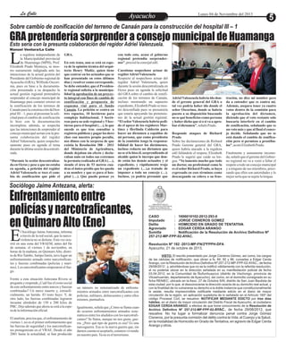 La Calle
La Calle

Lunes 04 de Noviembre del 2013

Ayacucho
Entretenimiento

Sobre cambio de zonificación del terreno de Canaán para la construcción del hospital III – 1

GRA pretendería sorprender a consejo municipal de Huamanga
Esto sería con la presunta colaboración del regidor Adriel Valenzuela.
Manuel Ventura/La Calle

L

a regidora independiente de
la Municipalidad provincial
de Huamanga (MPH), Prof.
Elizabeth Prado Montoya, se mostro sumamente indignada ante las
intenciones de la actual gestión del
Presidente del Gobierno regional de
Ayacucho (GRA), Wilfredo Oscorima, pues en base a la documentación presentada a su despacho la
actual gestión regional pretendería
sorprender al concejo municipal de
Huamanga para cometer errores en
la zonificación de los terrenos de
Canaán para la construcción del hospital III – 1, pues al presentar la solicitud para el cambio de zonificación
lo hizo con la documentación
incompleta; además, se sospecha
que las intenciones de sorprender al
concejo municipal serian con la presunta colaboración del regidor
Adriel Valenzuela, quien sospechosamente puso en agenda el tema
durante la última sesión descentralizada.
“Durante la sesión descentralizada en Ocros y pese a que no estaba
en agenda, a petición del regidor
Adriel Valenzuela se toco el cambio de zonificación que pide el

GRA.
En este tema, aun se está en espera de la opinión técnica del arquitecto Henry Muñiz, quien tiene
que centrar en los actuados que se
han presentado en estos últimos
días y resolver como corresponde.
Se debe entender, que el Presidente regional solicita a la municipalidad la aprobación de un proyecto integral con fines de cambio de
zonificación y propuesta de
esquema vial para el fundo
Canaán. La petición se centra en
tres espacios, 10 hectáreas para
complejo habitacional, 3 hectáreas para su sede regional y 5 hectáreas para el hospital (…), lo que
sucede es que tras consultar a
registros públicos y pagar los derechos con nuestro propio peculio,
nos dimos con la sorpresa de que
existía la Resolución 388 – 2011
del Ministerio de Agricultura,
donde dejaban sin efecto y declaraban nulo en todos sus extremos
la permuta realizada al GRA (…),
siendo el área de 53 metros cuadras el único predio que les queda
a su nombre y que es para el hospital (…). Que puedo pensar yo

con todo esto, acaso el gobierno
regional pretendía sorprendernos”, precisó la concejal edil.
Cuestiona sospechoso actuar de
regidor Adriel Valenzuela
Respecto al sospechoso actuar del
regidor Adriel Valenzuela, quien
durante la sesión descentralizada en
Ocros puso en agenda la solicitud
del GRA sobre el cambio de zonificación de los terrenos de Canaán,
incluso mostrando un supuesto
expediente, Elizabeth Prado se mostro desconfiada pues se presumiría
que estaría apoyando las pretensiones de la actual gestión regional.
“El señor Valenzuela habría pedido el apoyo de los regidores Martínez y Herlinda Calderón para
hacer un dictamen a espaldas de
mi persona, que como presidenta
de la comisión tengo la responsabilidad de hacer los dictámenes,
incluso redacto un dictamen que
no se si lo hiso él, sorprendiendo al
alcalde quien le increpo que donde están los demás actuados y el
expediente, y rápidamente trajo
un expediente (…),a tratado de
imponer a todo un concejo (…).
Incluso, yo podría presumir que

Adriel Valenzuela habría ido donde el gerente general del GRA o
tal vez podría haber ido donde el
señor Oscorima, donde se habría
puesto a su disposición buscando
no se qué beneficios como persona
y haber dicho que si o si va a aprobar el dictamen”, señaló Prado.
Responde ataques de Richard
Prado
Sobre las declaraciones de Richard
Prado Gerente general del GRA,
quien habría atacado a la regidora
edil faltándole el respeto, Elizabeth
Prado le sugirió que cuide su lengua. “Yo lamento mucho que todo
un doctor, un profesional como lo
es el señor Richard Prado, se haya
expresado en esos términos como
descargando su cólera o su frus-

tración, no dice mi nombre pero
da a entender que es contra mí.
Además, asegura tener ya cuatro
votos dentro de la comisión para
la aprobación del dictamen,
diciendo que el voto restante solo
buscaría interferir en el cambio
de zonificación, señalando que es
un voto más y que al final el concejo decide. Señalando que no se
está dando el cambio de zonificación pero si permisos a prostíbulos”, acotó Elizabeth Prado.
Finalmente y sumamente incomoda, señaló que el gerente del Gobierno regional no va a venir a faltar el
respeto a todo un concejo municipal
y a ninguno de sus miembros, precisando que ellos son autoridades y lo
mejor sería que se sujete la lengua.

Sociólogo Jaime Antezana, alerta:

Enfrentamiento entre
policías y narcotraficantes,
en Quimaro Alto (Ene)

E

l Sociólogo Jaime Antezana, informa
a través de la red social, que la narcoviolencia no se detiene. Esta vez ocurrió en una zona del VRAEM, antes del fin
de semana: el viernes 1 de noviembre, en
horas de la mañana, en Quimaro Alto, distrito de Río Tambo, Satipo/Junín, tuvo lugar un
enfrentamiento armado entre narcotraficantes y fuerzas combinadas (policías y marinos). Los narcotraficantes empezaron el fuego.
Frente a esta situación Antezana Rivera se
pregunta y responde ¿Cuál fue el costo social
de este enfrentamiento entre narcos y fuerzas
combinadas? Un narco muerto y, extraoficialmente, un herido. El resto huyo. Y, de
otro lado, las fuerzas combinadas lograron
incautar alrededor de 150 a 200 kilos de
PBC. Dijo además que ahora se está a la espera de la información oficial.
El analista, precisa que, el enfrentamiento de
viernes 1, no es el primer enfrentamiento que
las fuerzas de seguridad y los narcotraficantes protagonizan en el VRAE. Desde el año
2001 hasta la actualidad, se han producido

MINISTERIO PÚBLICO
SEGUNDA FISCALIA PROVINCIAL
PENAL DE HUAMANGA DEL
DISTRITO FISCAL DE AYACUCHO

CASO
: 1606010102-2012-293-0
Imputado
: JORGE CISNEROS GOMEZ
Delito
: HOMICIDIO EN GRADO DE TENTATIVA
Agraviado
: EDGAR CERDA ARANGO
Sumilla
: Notificación de la Resolución de Archivo Definitivo Nº
257-212-MP-FPP-02-AYAC.
Resolución Nº 182 -2013-MP-FN/2ºFPPH-DFA
Ayacucho, 21 de octubre de 2013.

un número no sistematizado de enfrentamientos armados entre narcotraficantes con
policías, militares, delincuentes y entre ellos
mismos, puntualiza.
Igualmente, señala que ¿Cómo se llama cuando ocurren enfrentamientos armados sistemáticos entre los aludidos con los narcotraficantes? Se llama, aunque no nos guste, guerra. ¿Pero qué tipo de guerra es esa? Es una
narcoguerra. Esa es la nueva guerra que, sin
darnos cuenta ni aceptarlo, estamos viviendo
en nuestro país. Ya no es el terrorismo.

VISTO: El escrito presentado por Jorge Cisneros Gómez, así como, los cargos
de las cédulas de notificación, que obran a fs. 84, 92 y 96, cursadas a Edgar Cerda
Arango, con la Resolución de Archivo Definitivo Nº 257-212-MP-FPP-02-AYAC., de fecha
29/08/2012 ; y, advirtiéndose que no se le notificó válidamente con la referida resolución,
al no poderse ubicar en la dirección señalada en su manifestación policial de fecha
03.04.2012, en la Comunidad de Ñuñunhuaycco (distrito de Vischongo, provincia de
Vilcashuamán, departamento de Ayacucho), así como, en el domicilio consignado en su
ficha RENIEC, ubicado en la Asoc. 27 de Octubre S/N, distrito de San Juan Bautista de
esta ciudad; por lo que, al desconocerse la dirección exacta de su domicilio real actual, y
con la finalidad de no vulnerarse su derecho a la doble instancia que constitucionalmente
le asiste, resulta imprescindible notificarle mediante edicto en el diario de mayor
circulación de la región, en aplicación supletoria de lo señalado en el Artículo 165º del
código Procesal Civil, se resuelve: NOTIFICAR MEDIANTE EDICTO por tres días
hábiles, en el diario de mayor circulación del Distrito Fiscal de Ayacucho, al ciudadano
EDGAR CERDA ARANGO, a efectos de que tome conocimiento de la Resolución de
Archivo Definitivo Nº 257-212-MP-FPP-02-AYAC., de fecha 29/08/2012, que

resuelve: No ha lugar a formalizar denuncia penal contra Jorge Gómez
Cisneros, por la presunta comisión del delito contra la Vida, el Cuerpo y la Salud,
en la modalidad de Homicidio en Grado de Tentativa, en agravio de Edgar Cerda
Arango y otros.

 