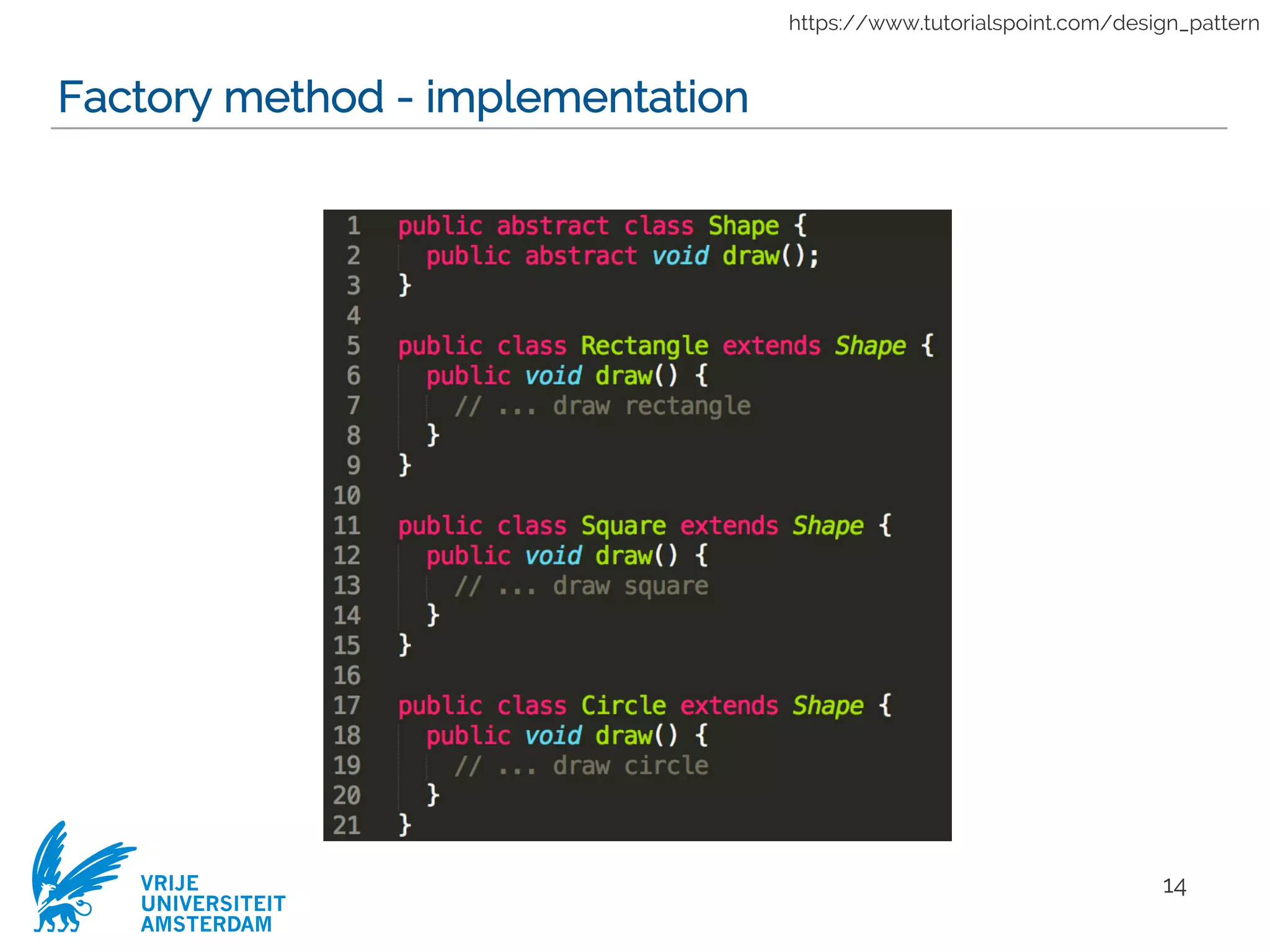 VRIJE
UNIVERSITEIT
AMSTERDAM
Factory method - implementation
14
https://www.tutorialspoint.com/design_pattern
 