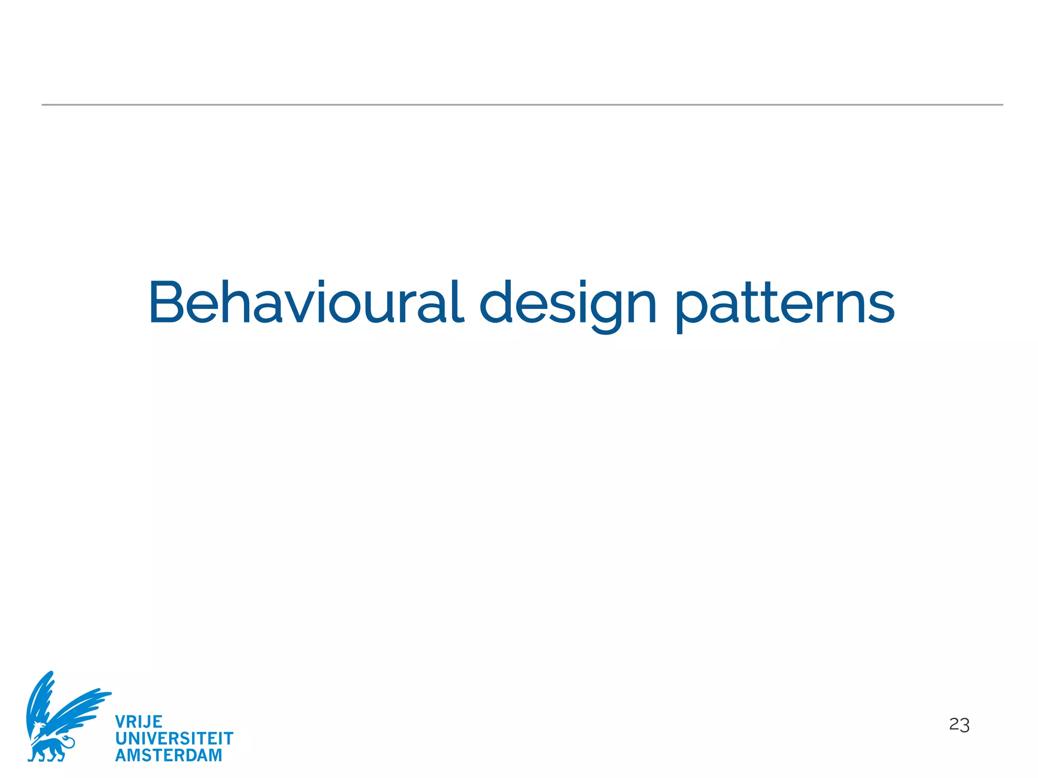 VRIJE
UNIVERSITEIT
AMSTERDAM
Behavioural design patterns
23
 