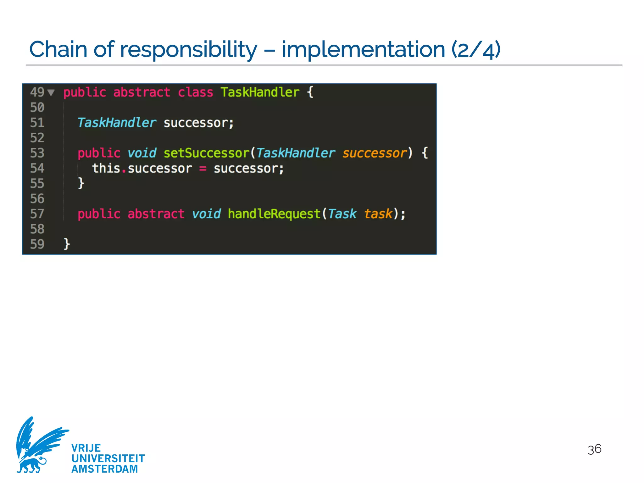VRIJE
UNIVERSITEIT
AMSTERDAM
Chain of responsibility – implementation (2/4)
36
 