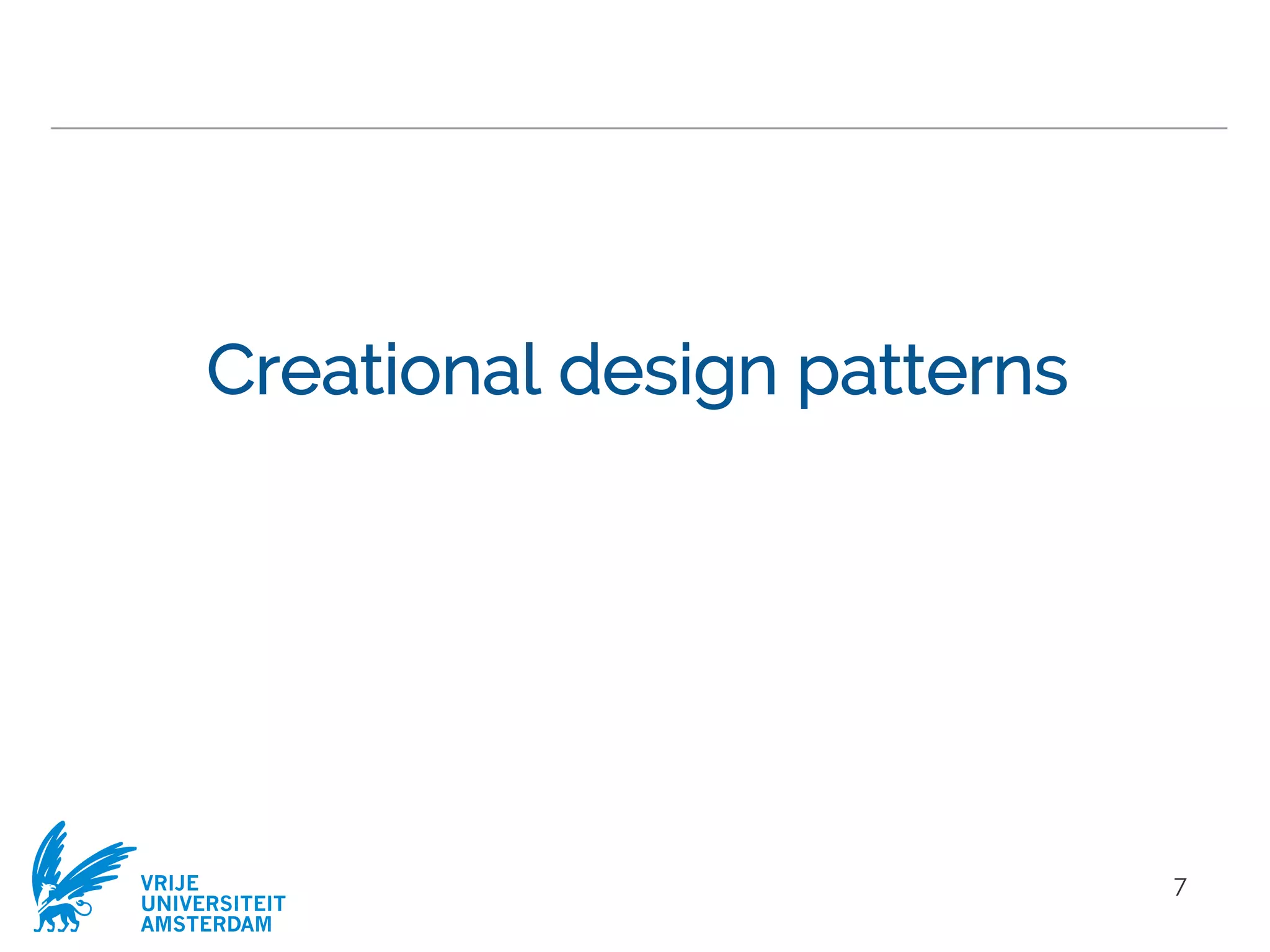 VRIJE
UNIVERSITEIT
AMSTERDAM
Creational design patterns
7
 