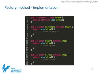VRIJE
UNIVERSITEIT
AMSTERDAM
Factory method - implementation
14
https://www.tutorialspoint.com/design_pattern
 