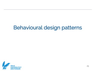 VRIJE
UNIVERSITEIT
AMSTERDAM
Behavioural design patterns
23
 