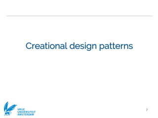 VRIJE
UNIVERSITEIT
AMSTERDAM
Creational design patterns
7
 
